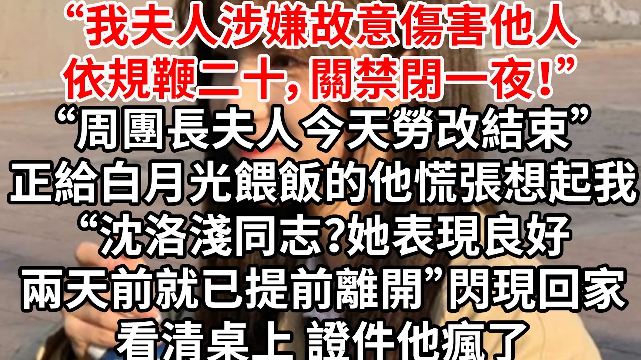 “我夫人涉嫌故意傷害他人，依規鞭二十，關禁閉一夜！”“周團長夫人今天勞改結束”正給白月光餵飯的他慌張想起我“沈洛淺同志？她表現良好，兩天前就已提前離開”閃現回家看清桌上 證件他瘋了