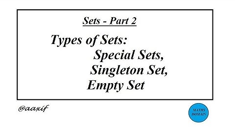 Sets - Part 2 (Types - Special sets, Singleton set and Empty set)