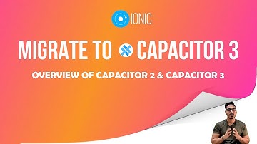 Capacitor 3 Overview | How to Migrate from Capacitor 2 - Capacitor 3 | How it