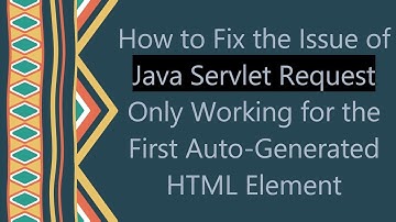 How to Fix the Issue of Java Servlet Request Only Working for the First Auto-Generated HTML Element