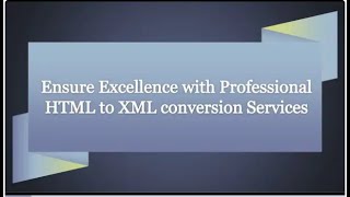 Ensure Excellence with Professional HTML to XML conversion Services