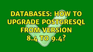 Databases: How to upgrade PostgreSQL from version 8.4 to 9.4? (3 Solutions!!)