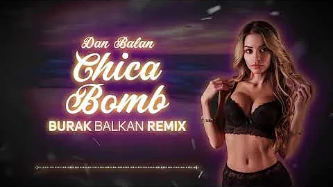 Dan Balan - Chica Bomb ( Burak Balkan Remix )