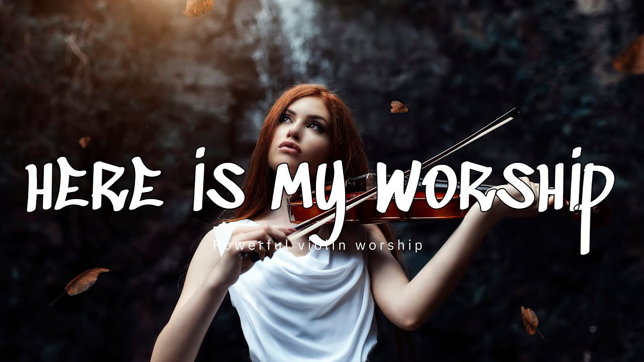HERE'S MY WORSHIP / PROPHETIC VIOLIN WARFARE INSTRUMENTAL/WORSHIP MUSIC