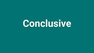 'Conclusive' Meaning and Pronunciation