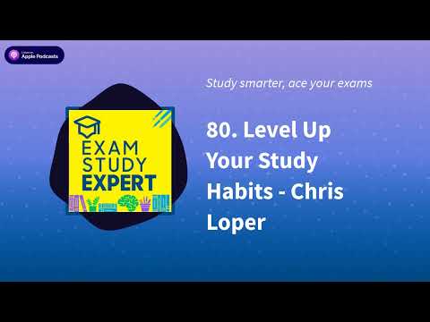 80. Level Up Your Study Habits - Chris Loper | Exam Study Expert: ace your exams with the...