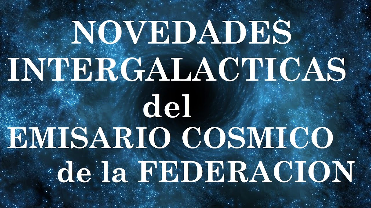 EL EMISARIO COSMICO DE LA FEDERACION GALACTICA DE LA LUZ TIENE ...