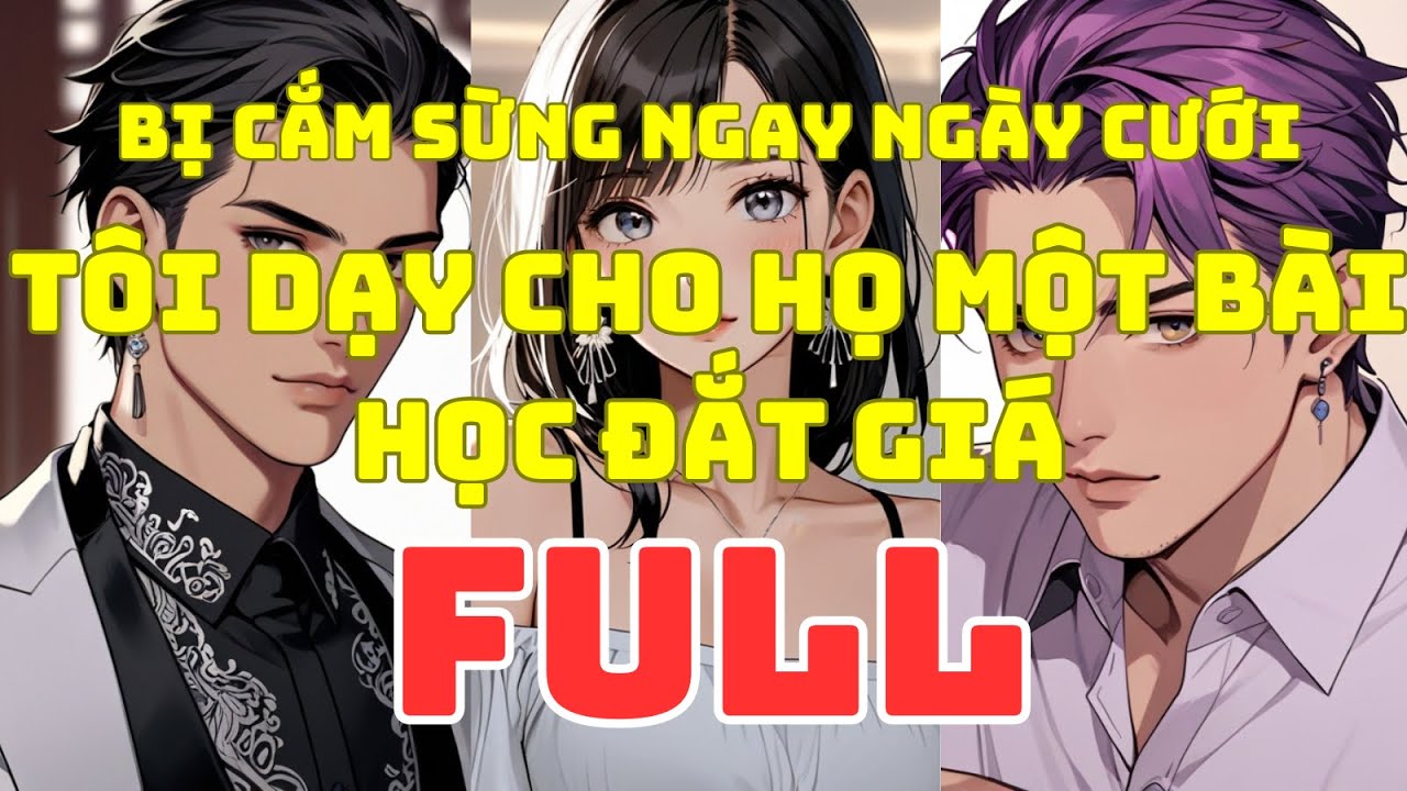 FULL | BỊ CẮM SỪNG NGAY NGÀY CƯỚI TÔI DẠY CHO HỌ MỘT BÀI HỌC ĐẮT GIÁ - TRUYỆN NGÔN TÌNH ĐÔ THỊ