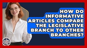 How Do Informative Articles Compare the Legislative Branch to Other Branches?