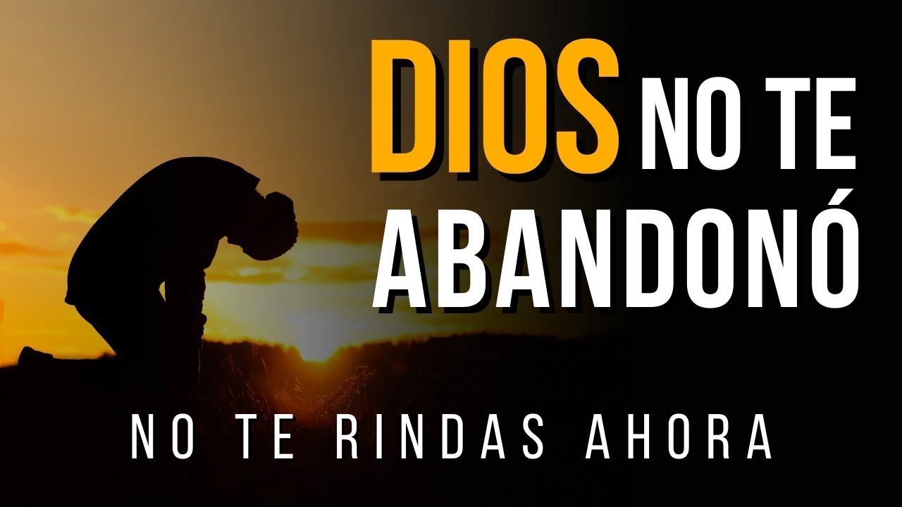 DIOS NO TE ABANDONÓ... No te rindas ahora - YouTube