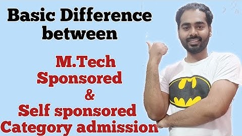 Basic Difference between M.Tech Sponsored Category & Self sponsored Category admission