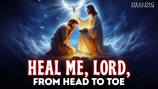 HEAL ME, LORD, FROM HEAD TO TOE | MIRACULOUS HEALING PRAYER Instant (SHOCKING RESULTS)