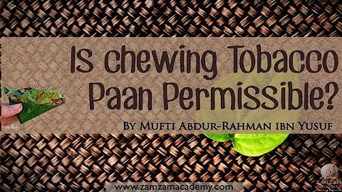 Q&A: Is chewing Tobacco Paan permissible by Mufti Abdur-Rahman ibn Yusuf