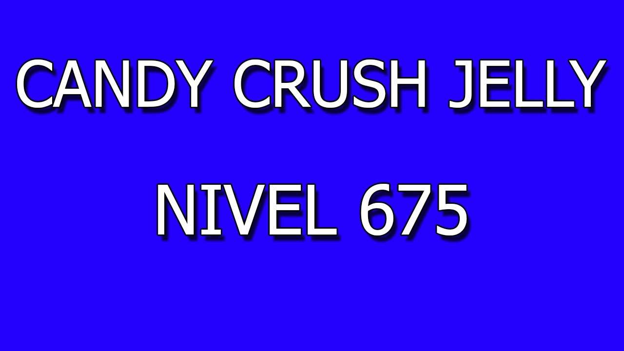 CANDY CRUSH JELLY SAGA NIVEL 675- SIN BOOSTERS - CANDY CRUSH JELLY SAGA LEVEL 675 - WITHOUT BOOSTERS