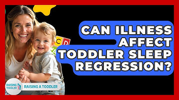 Can Illness Affect Toddler Sleep Regression? - Raising A Toddler