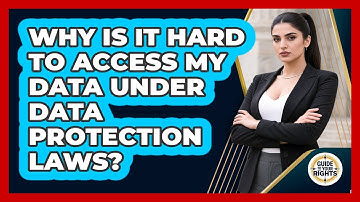 Why Is It Hard To Access My Data Under Data Protection Laws? - Guide To Your Rights