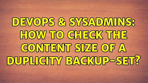 DevOps & SysAdmins: How to check the content size of a Duplicity backup-set?
