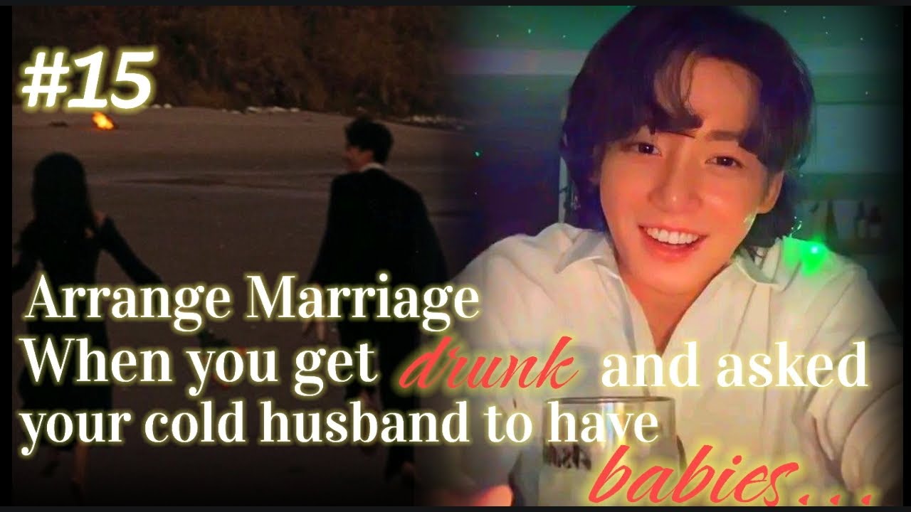 [ARRANGE MARRIAGE]#15 When you get drunk and asked your cold husband to have babies...