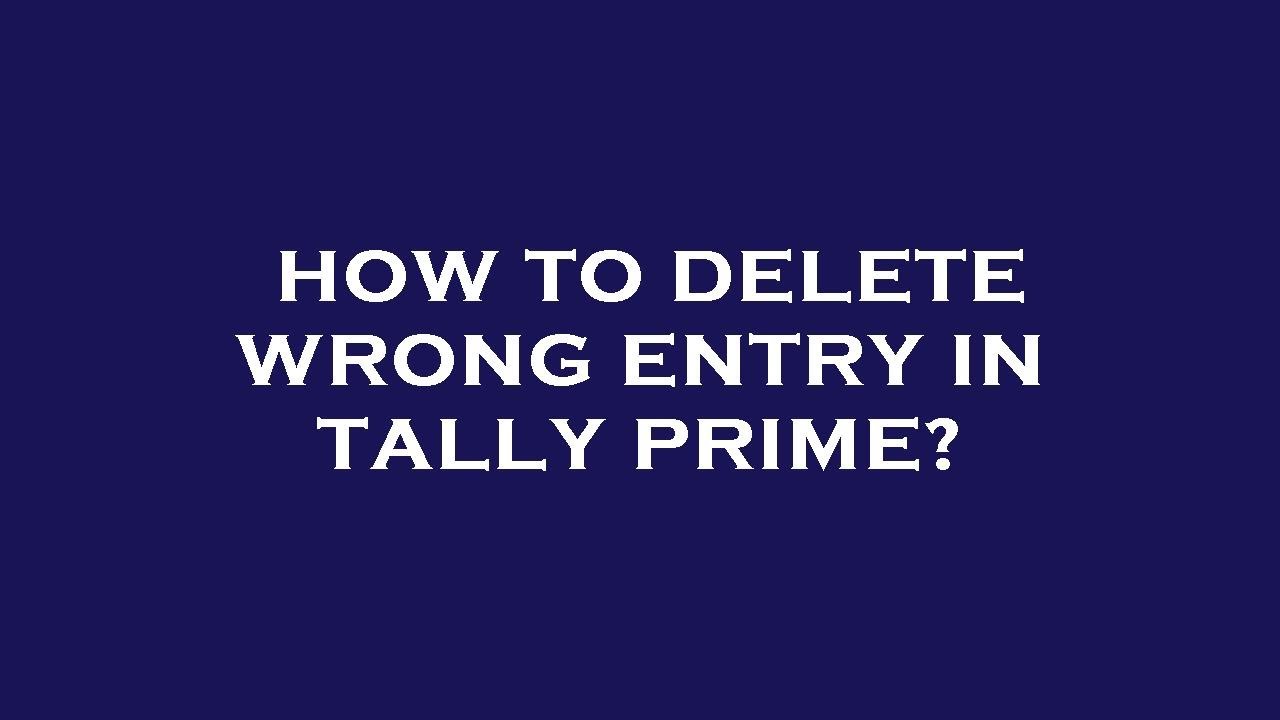 How to delete wrong entry in tally prime? - YouTube