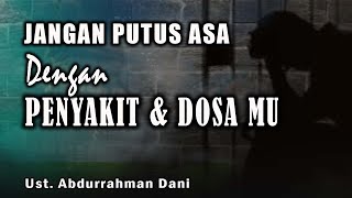 [LIVE] JANGAN PUTUS ASA DENGAN PENYAKIT & DOSA MU ||   Ust. Abdurrahman Dani