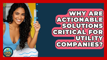 Why Are Actionable Solutions Critical for Utility Companies? - Your Utilities Hub