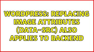 Wordpress: Replacing image attributes (data-src) also applies to backend