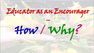 Effective Teaching 101 -  Educator as an Encourager - How / Why? (Presentation)