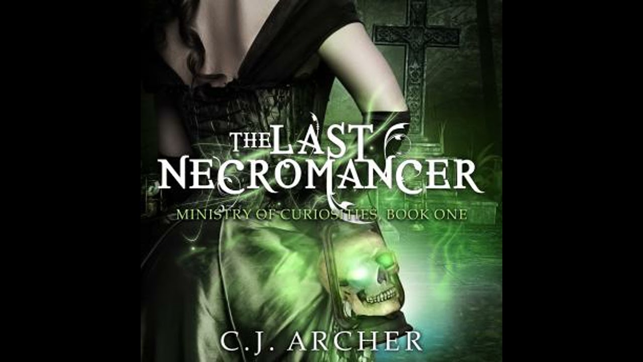 Last Necromancer: The Ministry of Curiosities, book 1 - C.J. Archer