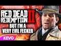Red Dead Redemption 2 but I'm a very evil fecker