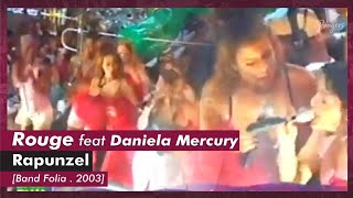 Rouge feat Daniela Mercury . Rapunzel (Banda Folia 2003)
