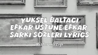 Yüksel Baltacı efkar üstüne efkar şarkı sözleri lyrics 