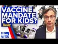 Expert calls for children to be exempt from vaccine mandates | Coronavirus | 9 News Australia