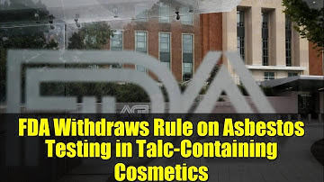 FDA Withdraws Rule on Asbestos Testing in Talc-Containing Cosmetics | What It Means for Consumers
