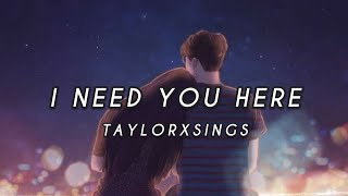 TAYLORXSINGS - I NEED YOU HERE (LYRICS)
