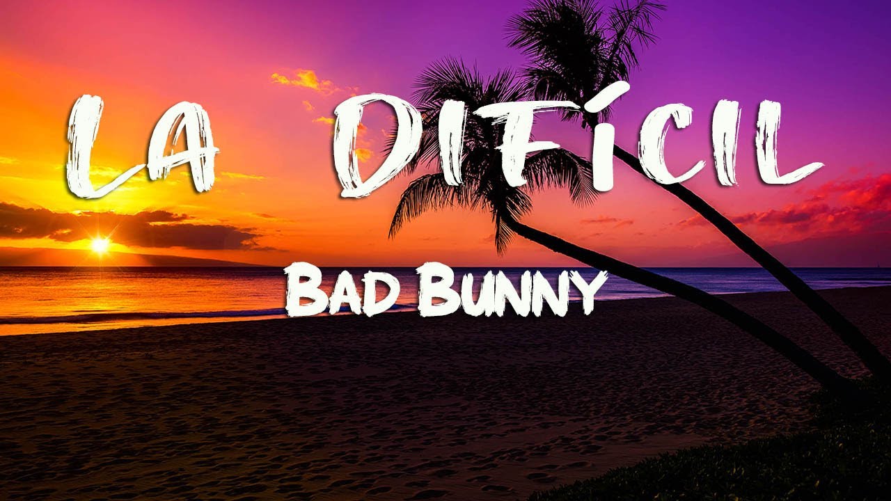 Bad Bunny La Difícil (Letra/Lyrics) YouTube