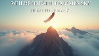 Where Breath Becomes Sky | Tribal Flute Music for Meditation, Stillness & Soulful Reflection