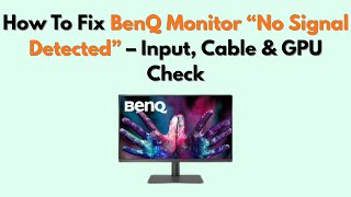 How to Fix BenQ Monitor “No Signal Detected” – Input, Cable & GPU Check