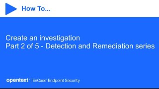 How to create an investigation | OpenText EnCase Endpoint Security