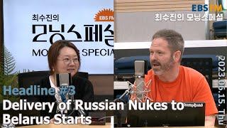 [영어로 듣는 모닝 뉴스] 벨라루스 러시아 전술핵무기 받기 시작 ㅣEBS FM 최수진의 모닝스페셜 230615 (목) 헤드라인