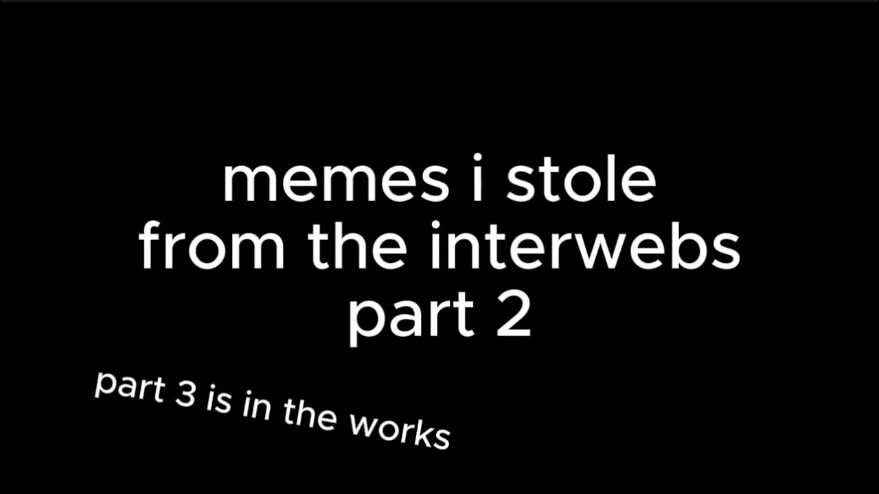 memes i stole from the interwebs 2 - YouTube