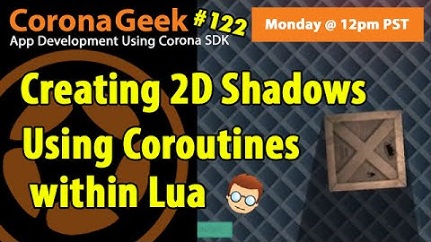 Corona Geek #122  - Using Coroutines in Lua and Creating 2D Shadows