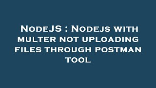 NodeJS : Nodejs with multer not uploading files through postman tool