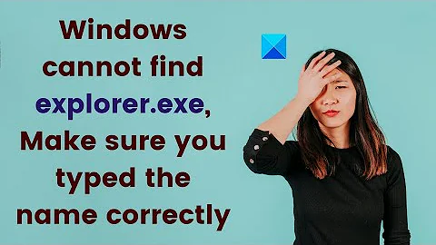 Windows cannot find explorer.exe, Make sure you typed the name correctly