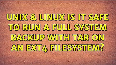 Unix & Linux: Is it safe to run a full system backup with tar on an ext4 filesystem?