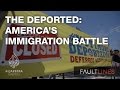 The Deported: America's Immigration Battle - Fault Lines