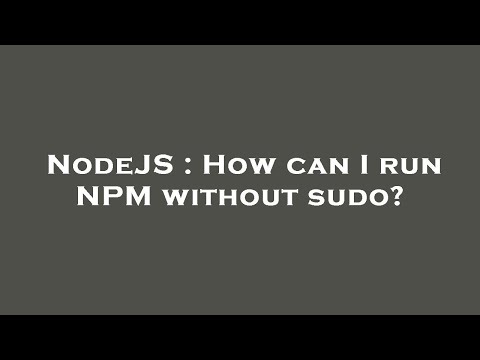 NodeJS : How can I run NPM without sudo?