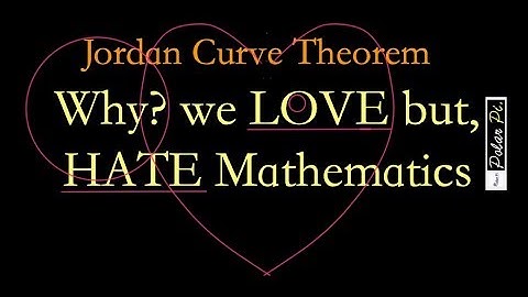 Why we LOVE and HATE Math (Jordan Curve Theorem)