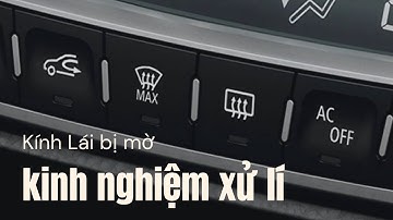 Kính lái ô tô bị mờ - Mẹo hay xử lý tức thì