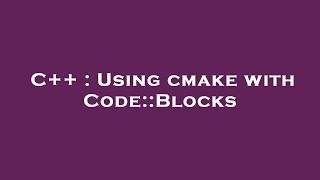 C++ : Using cmake with Code::Blocks