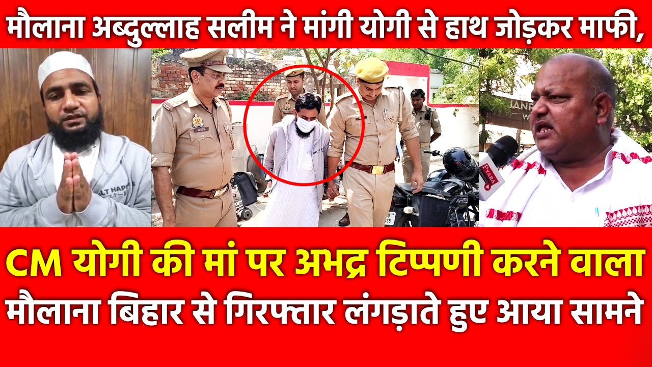 Yogi की मां पर अभद्र टिप्पणी करने वाला मौलाना बिहार से गिरफ्तार, लंगड़ाते हुए आया सामने मांगी माफी